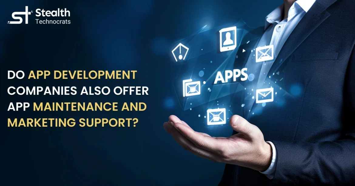 Do App Development companies also offer app maintenance and marketing support