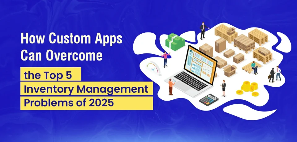 How-Custom-Apps-Can-Overcome-the-Top-5-Inventory-Management-Problems-of-2025 (1)