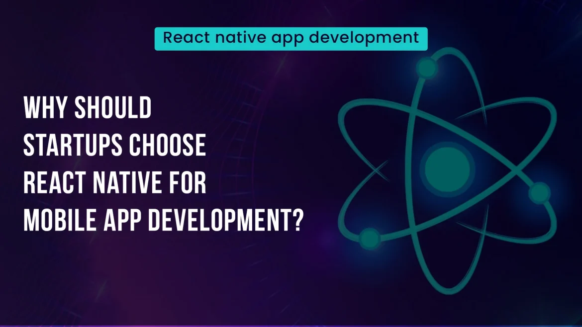 Why Should Startups Choose React Native for Mobile App Development