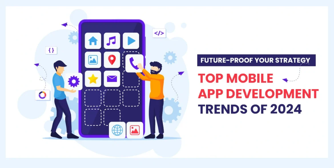 Future Proof Your Strategy Top Mobile App Development Trends of 2024