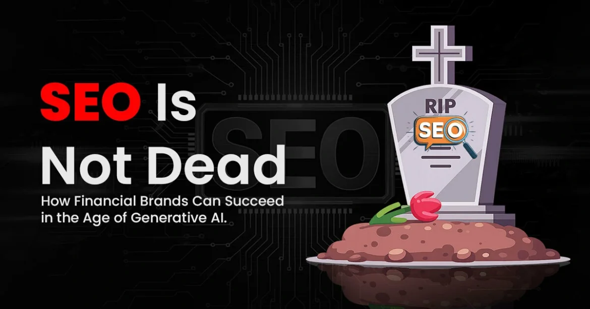 SEO Is Not Dead How Financial Brands Can Succeed in the Age of Generative AI