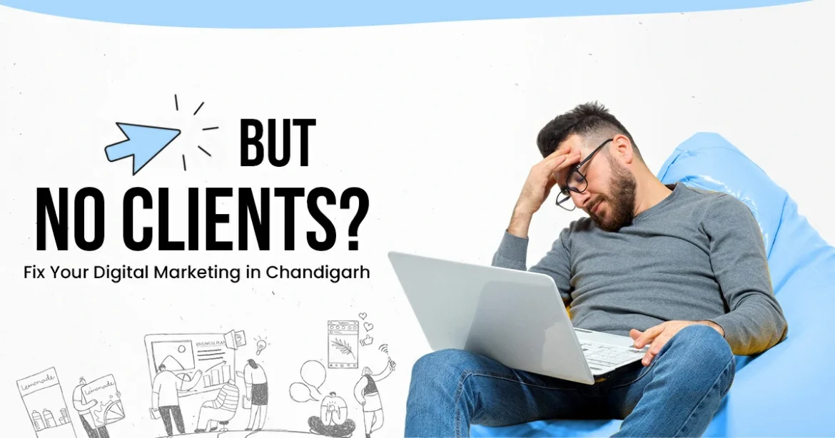 Getting Clicks But No Customers Fix Your Broken Digital Marketing in Chandigarh