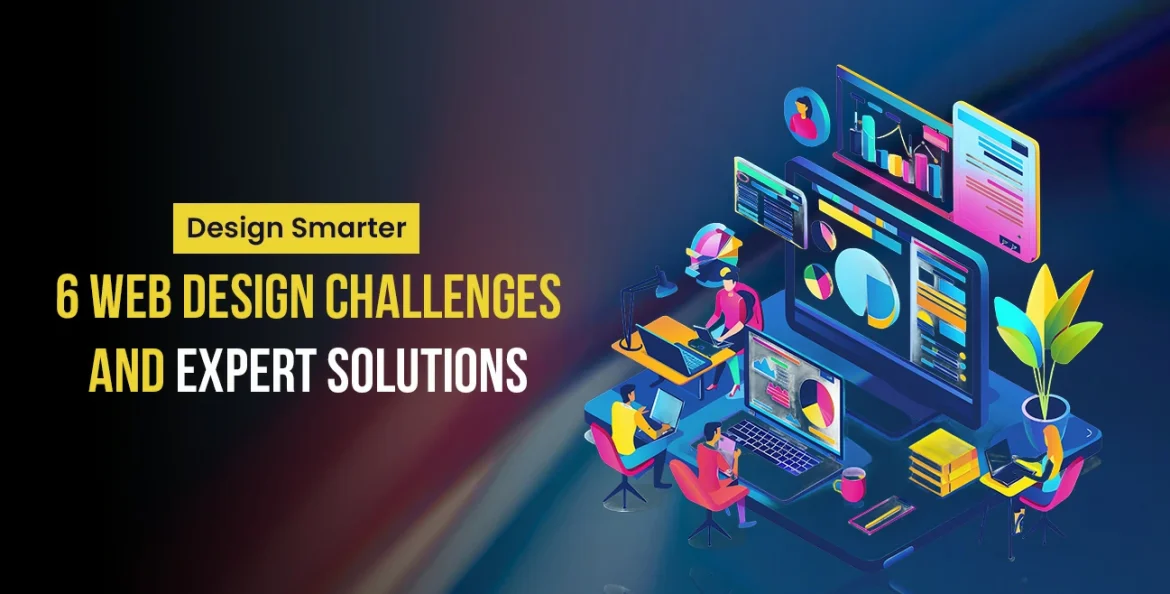 Design Smarter 6 Web Design Challenges and Expert Solutions
