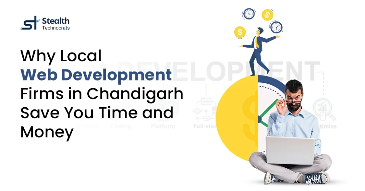 Why Local Web Development Firms in Chandigarh Save You Time and Money