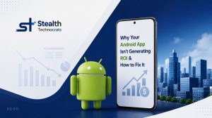 Why Your Android App Isn't Generating ROI & How to Fix It